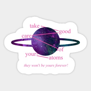 Take Good Care Of Your Atoms Sticker